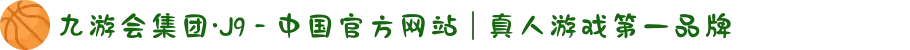 九游会集团·J9 - 中国官方网站 | 真人游戏第一品牌